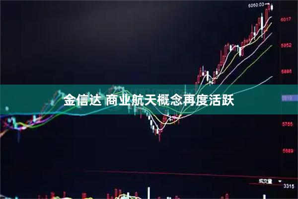金信达 商业航天概念再度活跃